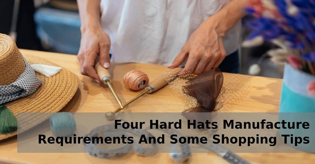 Four Hard Hats Manufacture Requirements And Some Shopping Tips